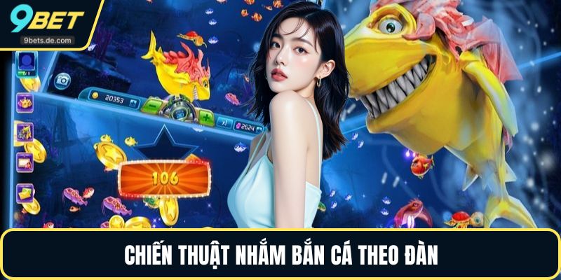 Chiến thuật nắm bắn cá theo đàn