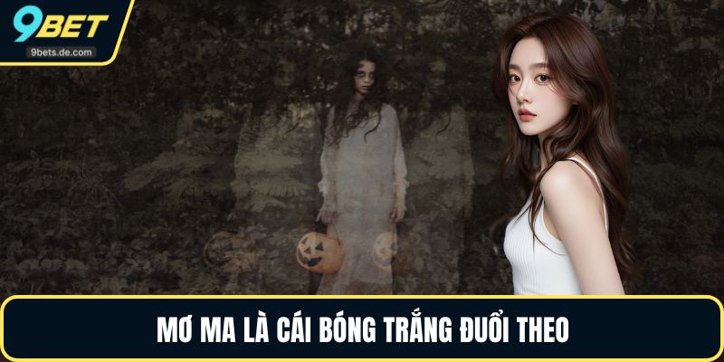 Mơ ma là cái bóng trắng đuổi theo